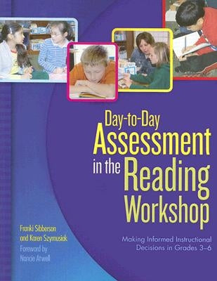 Day-To-Day Assessment in the Reading Workshop: Making Informed Instructional Decisions in Grades 3-6 by Sibberson, Franki