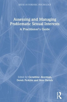 Assessing and Managing Problematic Sexual Interests: A Practitioner's Guide by Akerman, Geraldine