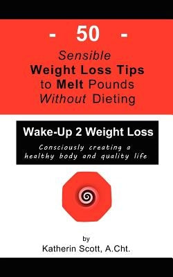 50 Sensible Weight Loss Tips To Melt Pounds Without Dieting: Wake-Up 2 Weight Loss by Allen-Agbro, Edree