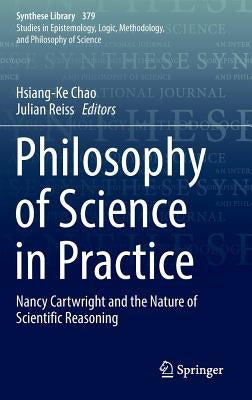 Philosophy of Science in Practice: Nancy Cartwright and the Nature of Scientific Reasoning by Chao, Hsiang-Ke