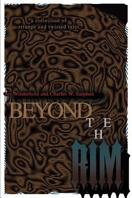 Beyond the Rim: A Collection of Strange and Twisted Tales by Wiederhold, Art