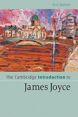 The Cambridge Introduction to James Joyce by Bulson, Eric
