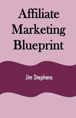 Affiliate Marketing Blueprint by Stephens, Jim
