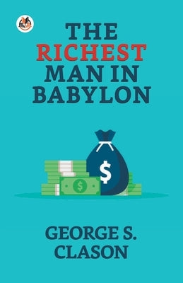 The Richest Man in Babylon by S. Clason, George