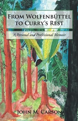 From Wolfenbüttel to Curry's Rest: A Personal and Professional Memoir by Carson, John M.