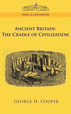 Ancient Britain: The Cradle of Civilization by Cooper, George H.