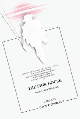 The Pink House: Or, I Almost Had a Bite by Dinklage, David P.