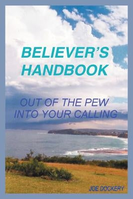 Believer's Handbook: out of the pew, into your calling by Dockery, Joe