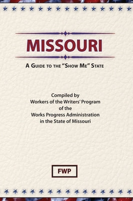 Missouri: A Guide to the Show Me State by Federal Writers' Project (Fwp)