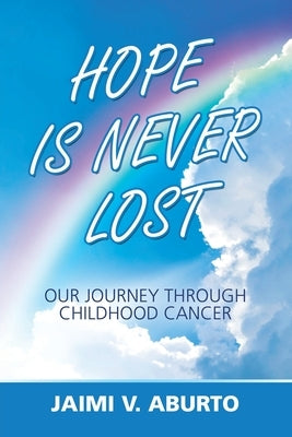 Hope Is Never Lost: Our Journey Through Childhood Cancer by Aburto, Jaimi V.