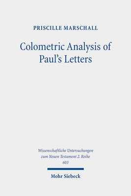 Colometric Analysis of Paul's Letters: Methodological Foundations and Application to 2 Corinthians 10-13 by Marschall, Priscille