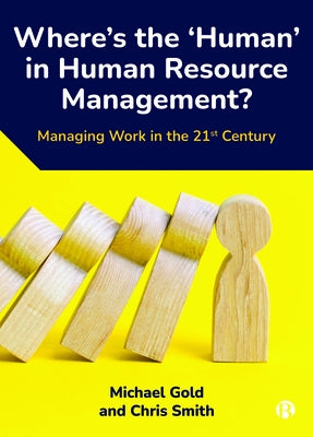 Where's the 'Human' in Human Resource Management?: Managing Work in the 21st Century by Gold, Michael