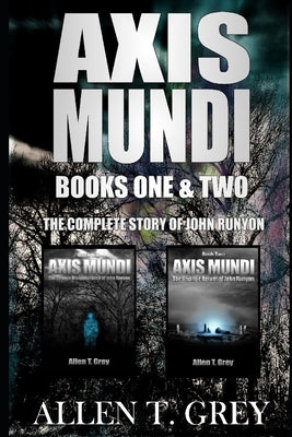 Axis Mundi: Books One & Two: The Complete Story of John Runyon by Grey, Allen T.