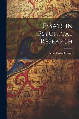 Essays in Psychical Research by Goodrich-Freer, Ada