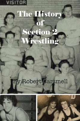 The History of Section 2 Wrestling by Cartmell, Robert