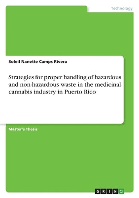 Strategies for proper handling of hazardous and non-hazardous waste in the medicinal cannabis industry in Puerto Rico by Camps Rivera, Soleil Nanette