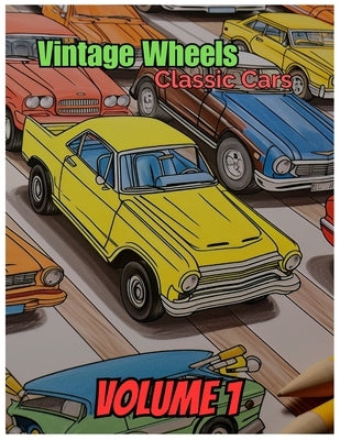 Vintage Wheels Classic Cars: A Coloring Book for Kids Age 6-12 years by Editorial