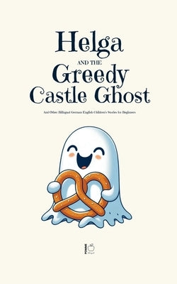 Helga and the Greedy Castle Ghost And Other Bilingual German-English Children's Stories for Beginners by Bilingual, Pomme