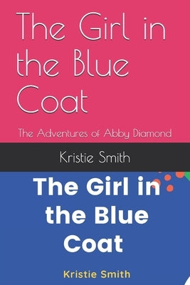 The Girl in the Blue Coat: The Adventures of Abby Diamond by Smith, Kristie