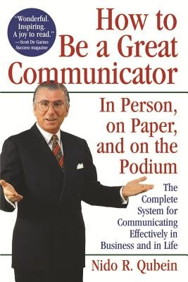 How to Be a Great Communicator: In Person, on Paper, and on the Podium by Qubein, Nido R.