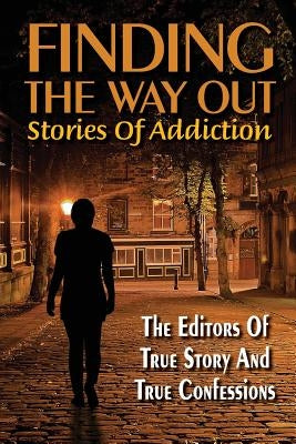Finding The Way Out: Stories Of Addiction by Editors of True Story and True Confessio