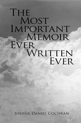 The Most Important Memoir Ever Written Ever by Cochran, Joshua Daniel
