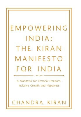 Empowering India: the Kiran Manifesto for India: A Manifesto for Personal Freedom, Inclusive Growth and Happiness by Kiran, Chandra