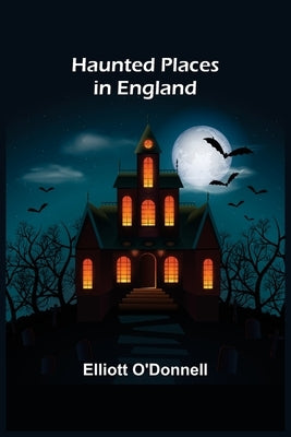 Haunted Places in England by O'Donnell, Elliott
