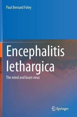 Encephalitis Lethargica: The Mind and Brain Virus by Foley, Paul Bernard