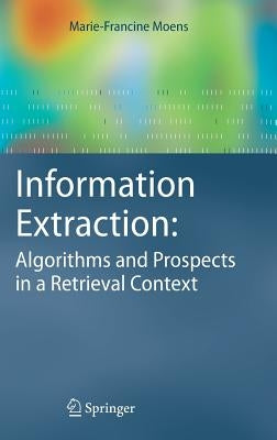 Information Extraction: Algorithms and Prospects in a Retrieval Context by Moens, Marie-Francine