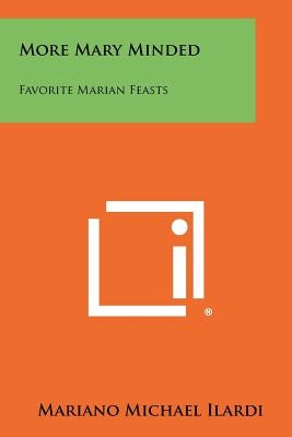 More Mary Minded: Favorite Marian Feasts by Ilardi, Mariano Michael