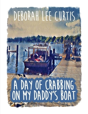 A Day of Crabbing on My Daddy's Boat by Curtis, Deborah Lee