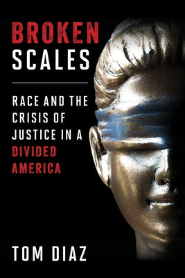 Broken Scales: Race and the Crisis of Justice in a Divided America by Diaz, Tom