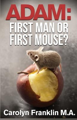 Adam First Man...Or, First Mouse? by Franklin M. a., Carolyn