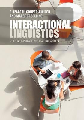 Interactional Linguistics: Studying Language in Social Interaction by Couper-Kuhlen, Elizabeth