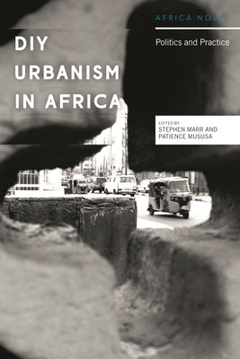 The Practice and Politics of DIY Urbanism in African Cities by Marr, Stephen