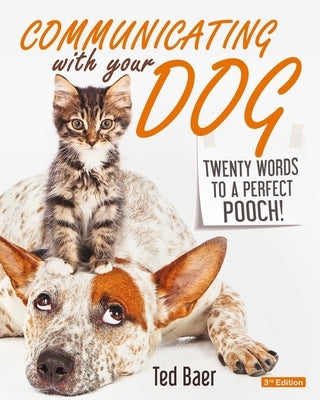 Communicating with Your Dog: Twenty Words to a Perfect Pooch! by Baer, Ted