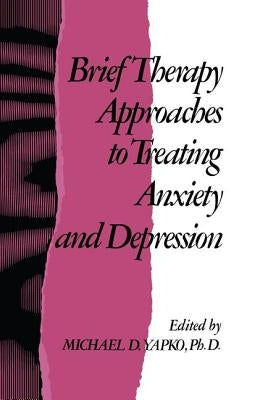 Brief Therapy Approaches to Treating Anxiety and Depression by Yapko, Michael D.