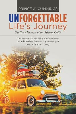 Unforgettable Life's Journey: The True Memoir of an African Child by Cummings, Prince A.