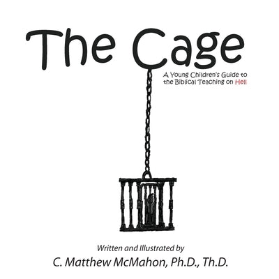 The Cage: A Young Children's Guide to the Biblical Teaching on Hell by McMahon, C. Matthew