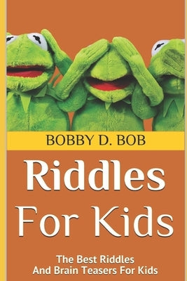 Riddles For Kids: The Best Riddles And Brain Teasers For Kids by Bob, Bobby D.
