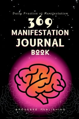 369 Manifestation Journal Book: The Law of Attraction Practice for Daily Affirmation and Manifestation by Rossbee Publishing