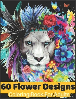 60 flower Designs coloring book for adults: Coloring Book For Adults Featuring Flowers, Vases, Bunches, and a Variety of Flower Designs, Birthday gift by Danc, Marie