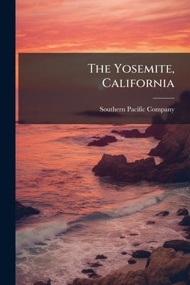 The Yosemite, California by Southern Pacific Company