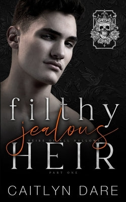 Filthy Jealous Heir: Part One: A brother's best friend dark bully romance by Dare, Caitlyn