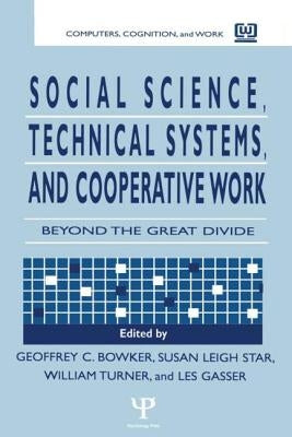Social Science, Technical Systems, and Cooperative Work: Beyond the Great Divide by Bowker, Geoffrey