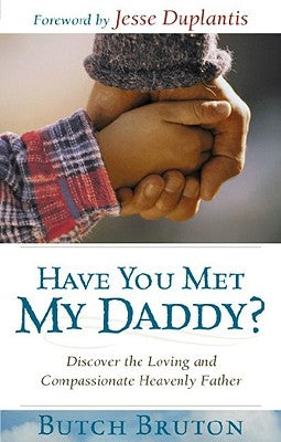 Have You Met My Daddy?: Discover the Loving and Compassionate Heavenly Father by Bruton, Butch