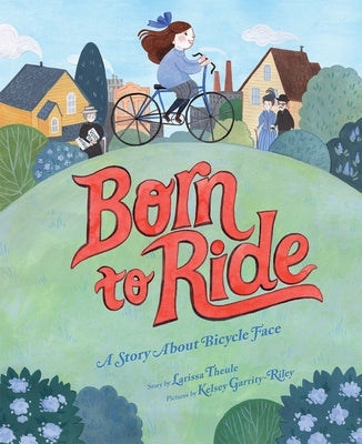 Born to Ride: A Story about Bicycle Face by Theule, Larissa
