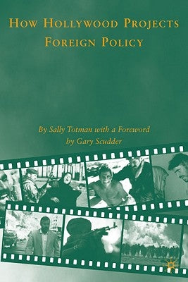 How Hollywood Projects Foreign Policy by Totman, S.