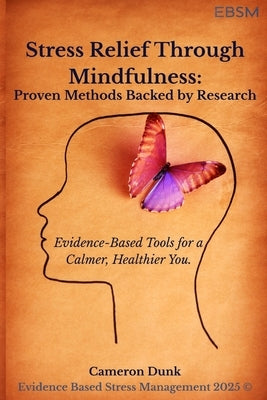 Stress Relief Through Mindfulness: Proven Methods Backed by Research: Evidence-Based Tools for a Calmer, Healthier You. by Dunk, Cameron